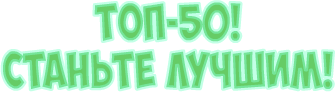 Топ 50! Станьте лучшим!
